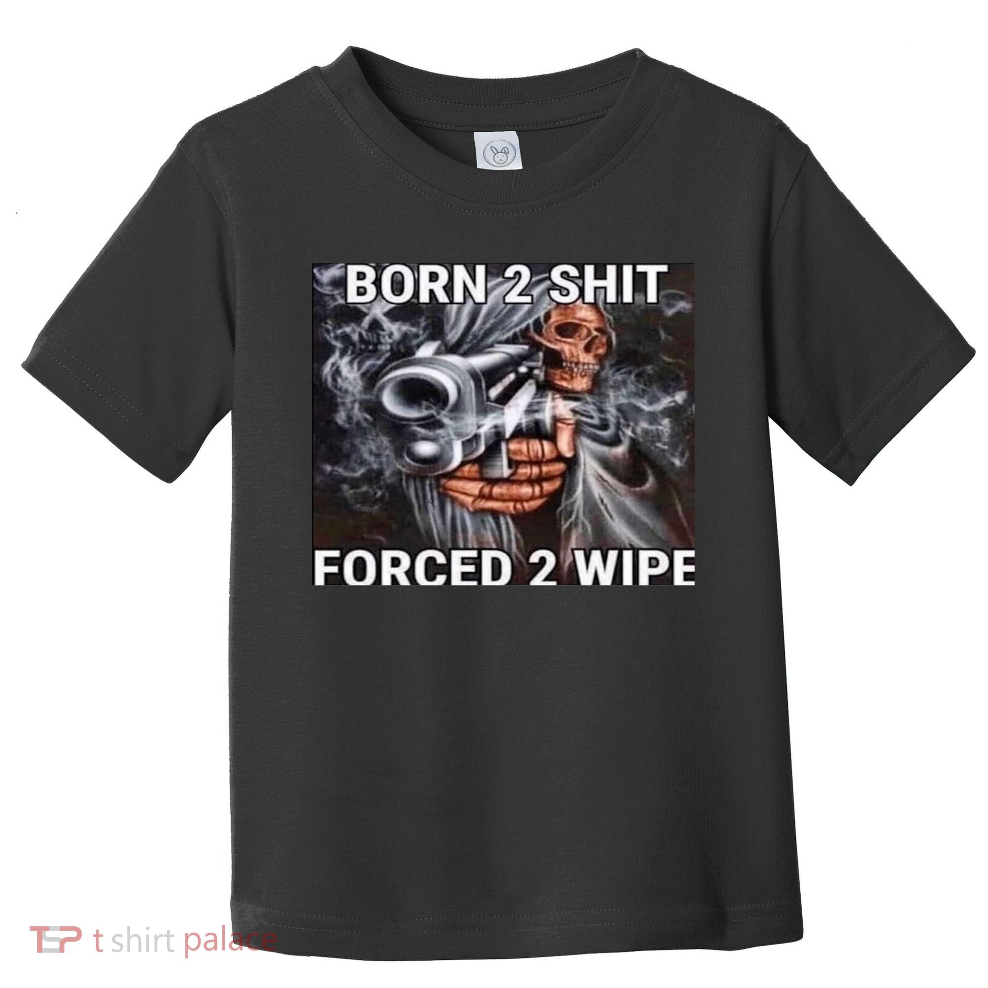 Born To Shit, Forced To Wipe Funny Meme Toddler T-Shirt