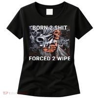 Born To Shit, Forced To Wipe Funny Meme Women's T-Shirt thumb 0