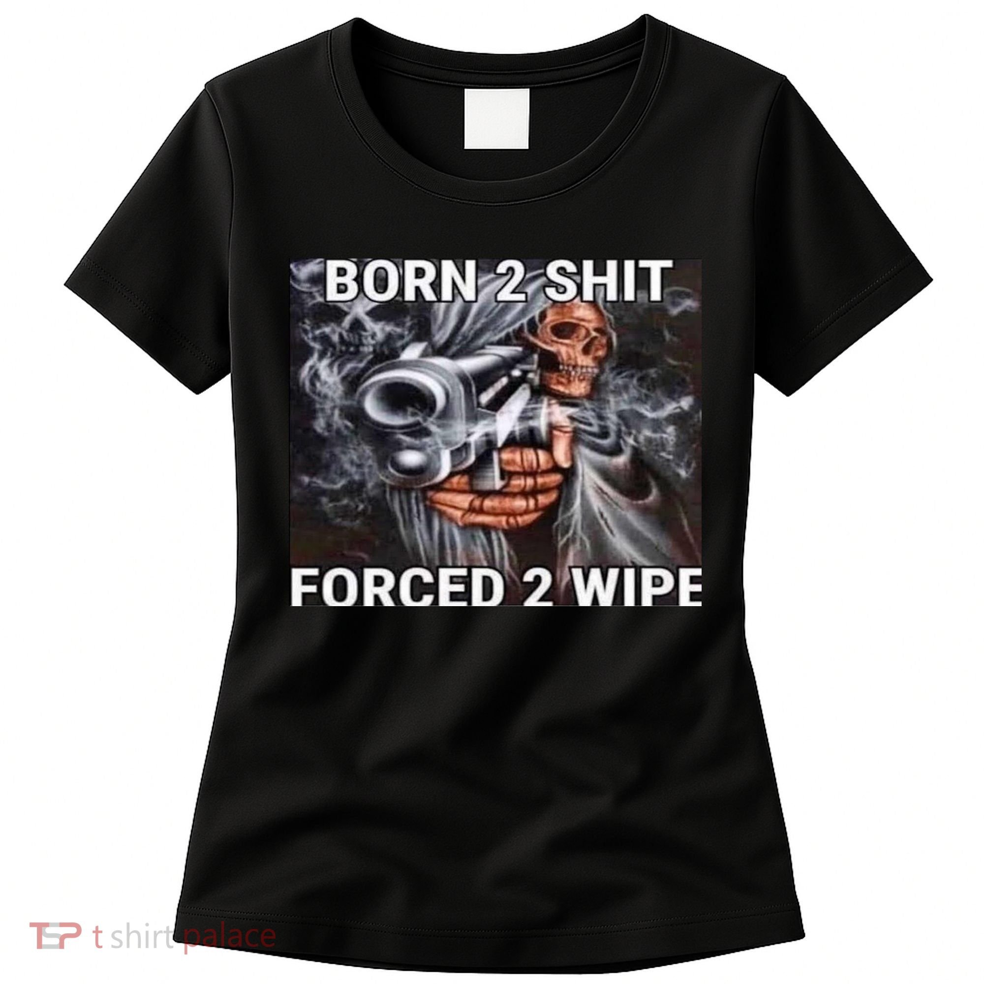 Born To Shit, Forced To Wipe Funny Meme Women's T-Shirt