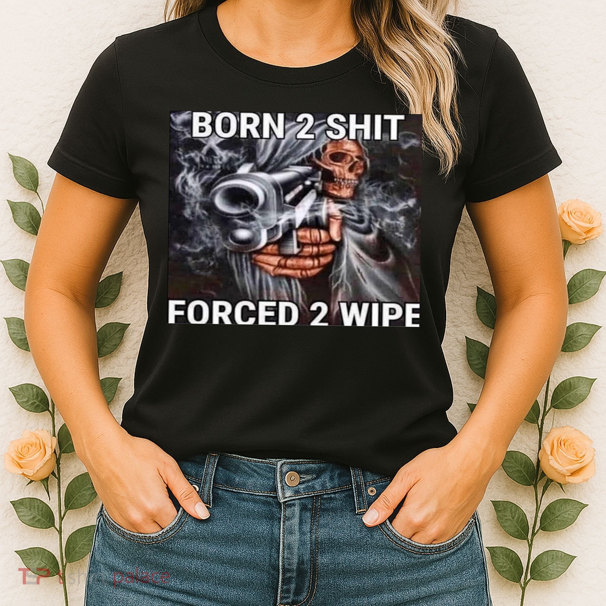 Born To Shit, Forced To Wipe Funny Meme Women's T-Shirt