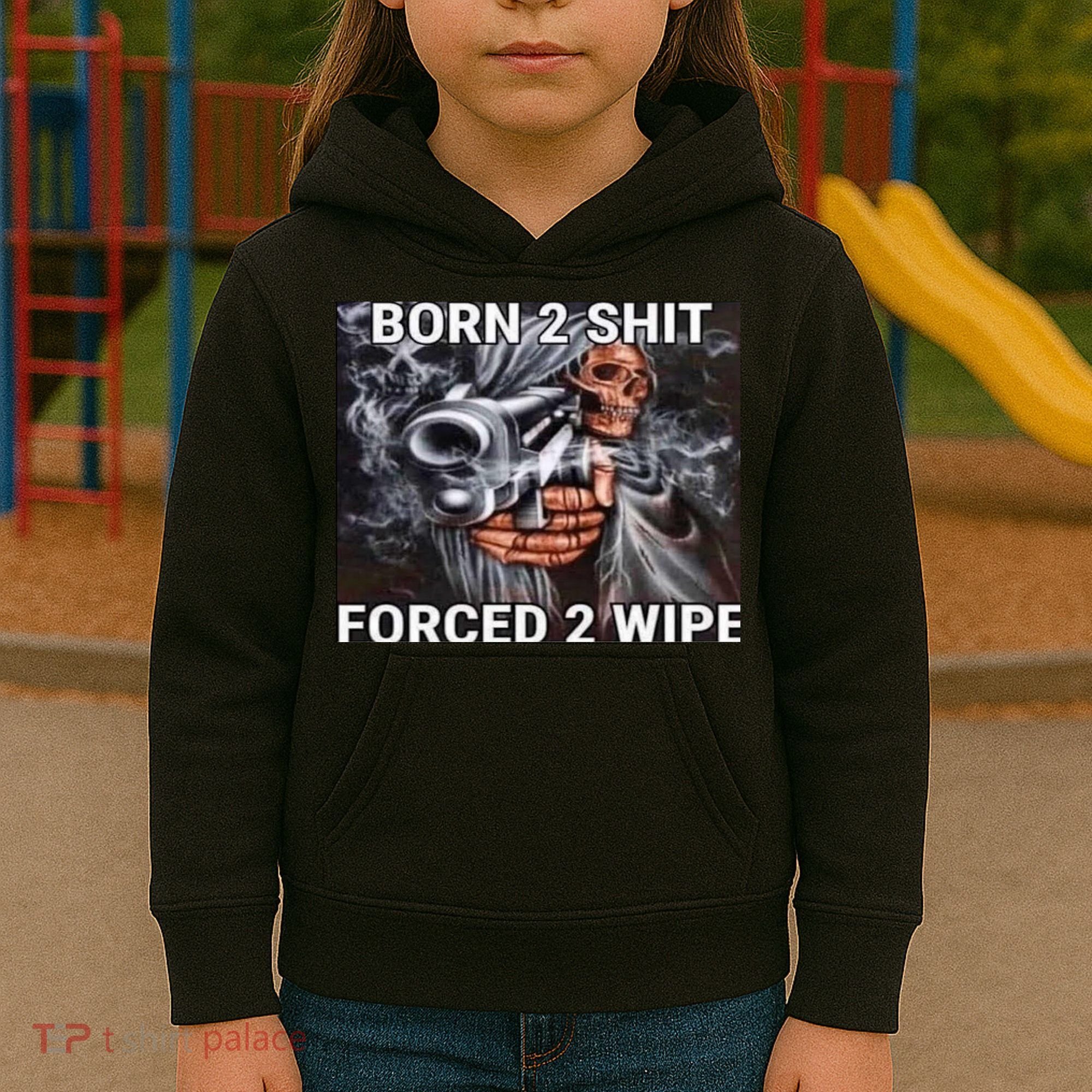 Born To Shit, Forced To Wipe Funny Meme Kids Hoodie