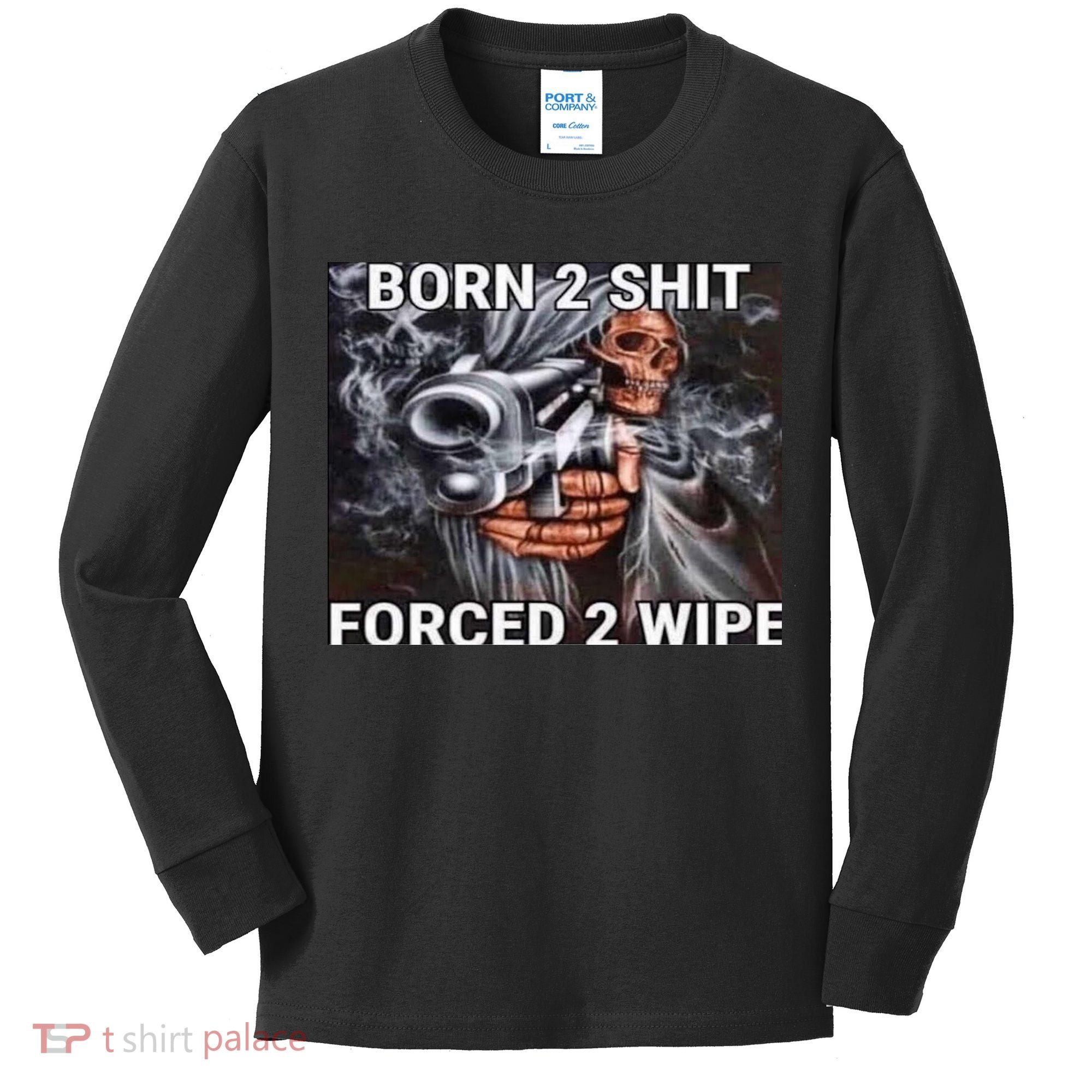 Born To Shit, Forced To Wipe Funny Meme Kids Long Sleeve Shirt