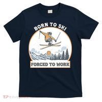 Born To Ski Forced To Work Funny Skier Skiing Winter Sports T-Shirt thumb 0