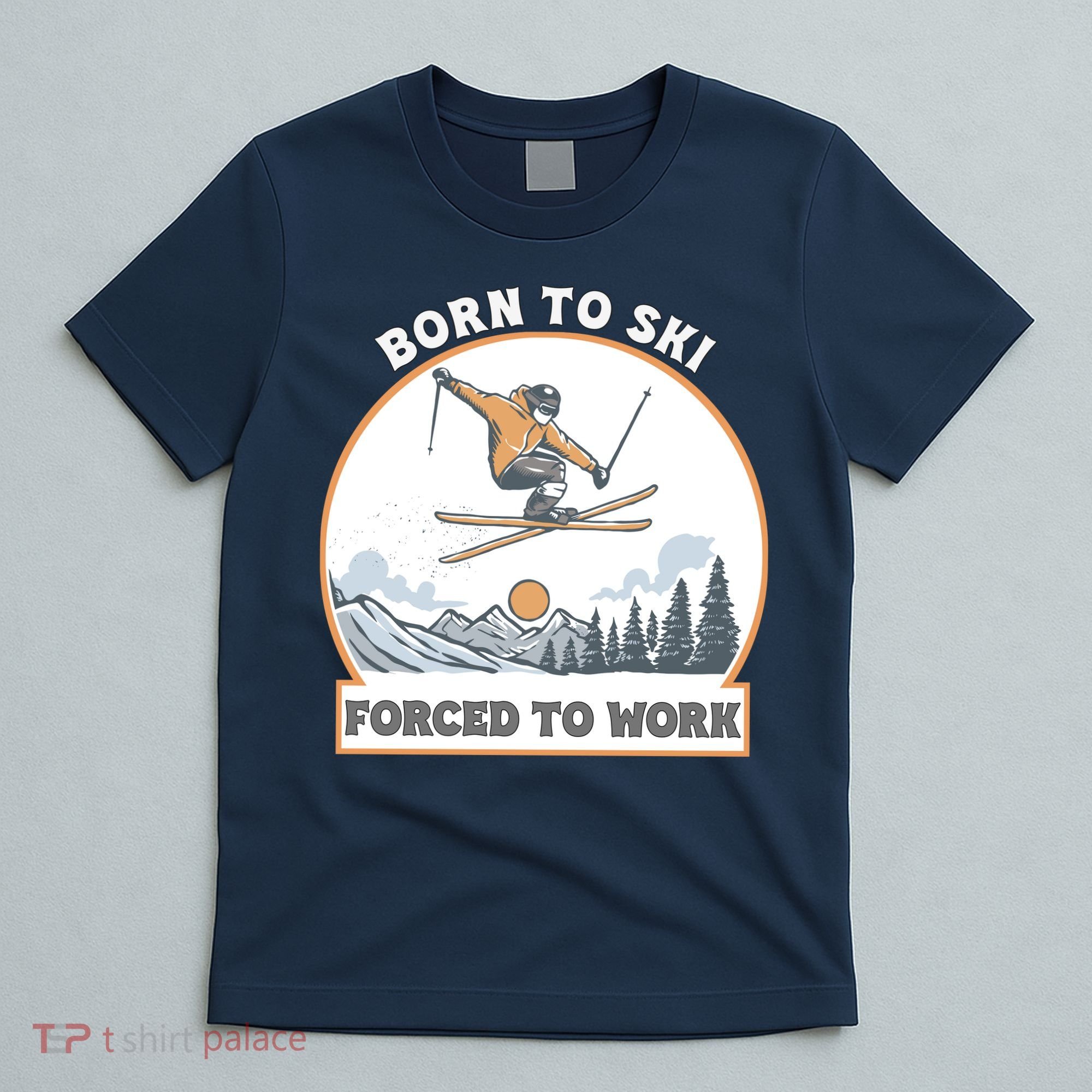 Born To Ski Forced To Work Funny Skier Skiing Winter Sports T-Shirt