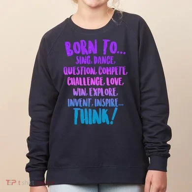 Born To Sing Dance Think Women's Sweatshirt