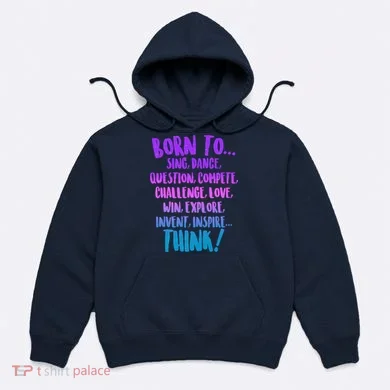 Born To Sing Dance Think Hoodie