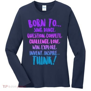 Born To Sing Dance Think Women's Long Sleeve Shirt