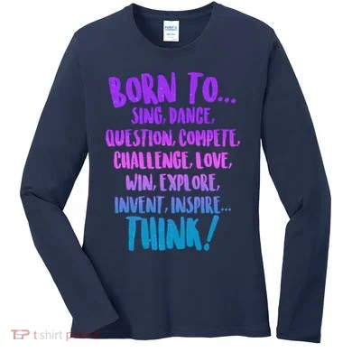 Born To Sing Dance Think Women's Long Sleeve Shirt