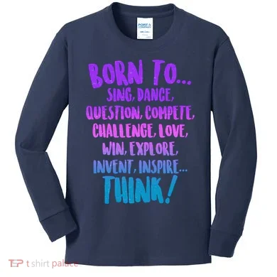 Born To Sing Dance Think Kids Long Sleeve Shirt