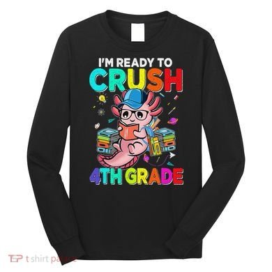 Back To School First Day Im Ready To Crush 4th Grade Axolotl  Long Sleeve Shirt