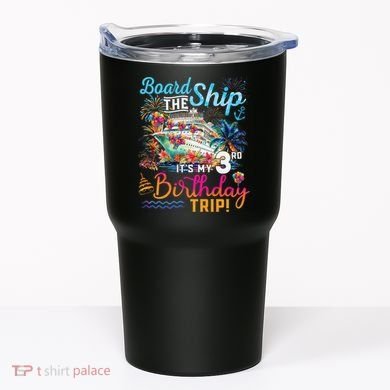 Board The Ship ItS My 3rd Birthday Trip Cruise Vacation Tumbler