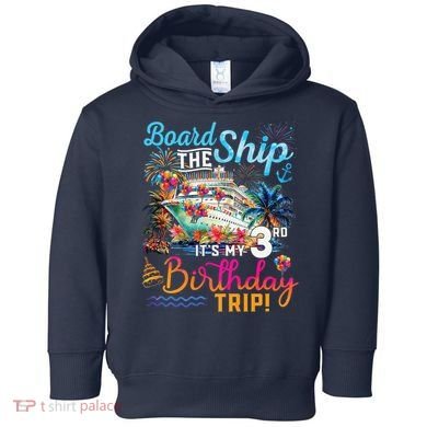 Board The Ship ItS My 3rd Birthday Trip Cruise Vacation Toddler Hoodie