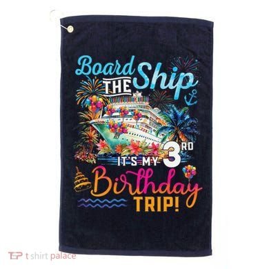 Board The Ship ItS My 3rd Birthday Trip Cruise Vacation Golf Towel
