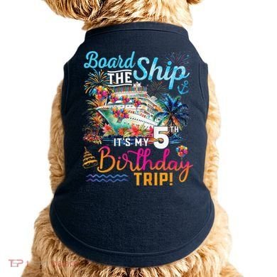 Board The Ship ItS My 5th Birthday Trip Cruise Birthday Doggie Tank