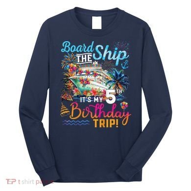 Board The Ship ItS My 5th Birthday Trip Cruise Birthday Long Sleeve Shirt