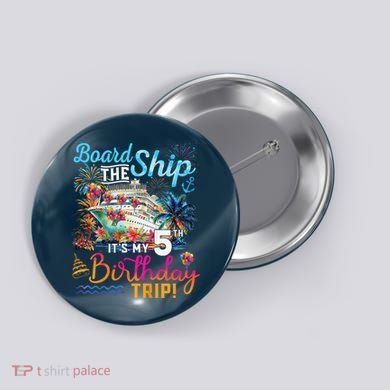 Board The Ship ItS My 5th Birthday Trip Cruise Birthday Button