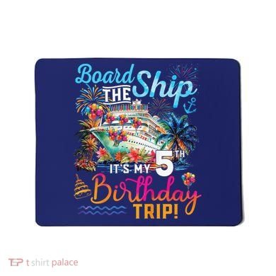 Board The Ship ItS My 5th Birthday Trip Cruise Birthday Mousepad