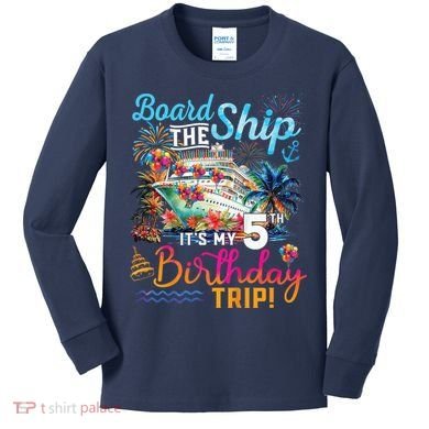 Board The Ship ItS My 5th Birthday Trip Cruise Birthday Kids Long Sleeve Shirt