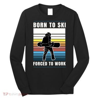 Born To Ski Forced To Work Long Sleeve Shirt
