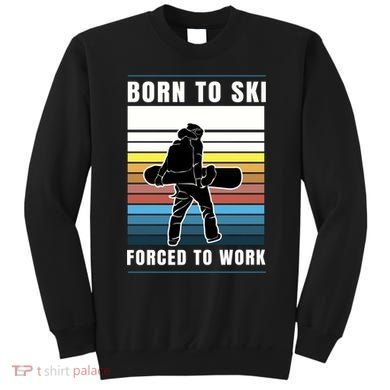 Born To Ski Forced To Work Sweatshirt