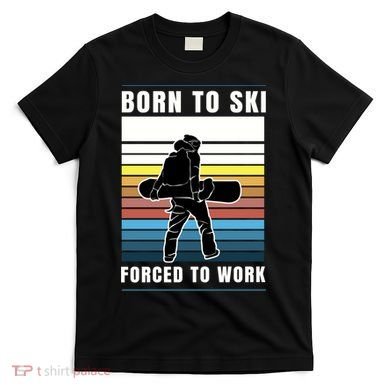 Born To Ski Forced To Work T-Shirt