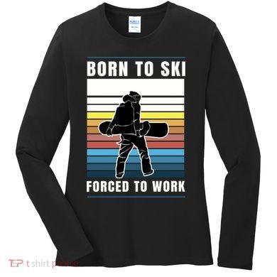 Born To Ski Forced To Work Women's Long Sleeve Shirt