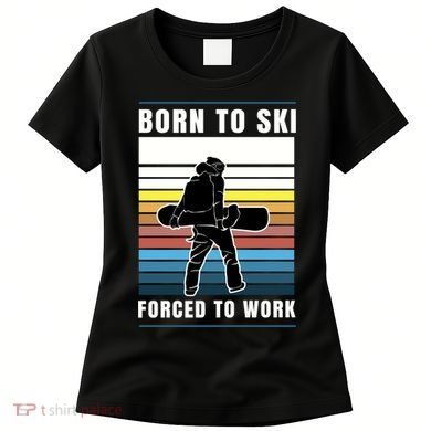 Born To Ski Forced To Work Women's T-Shirt