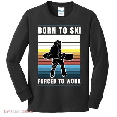 Born To Ski Forced To Work Kids Long Sleeve Shirt