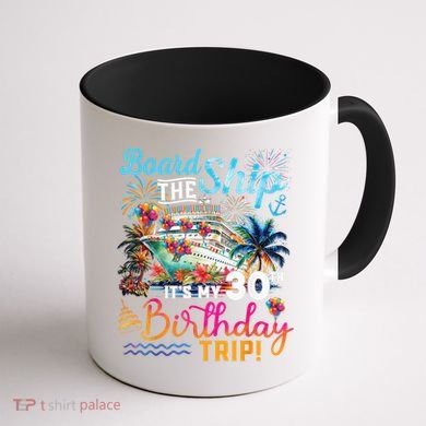Board The Ship ItS My 30th Birthday Trip Cruise Vacation Coffee Mug back