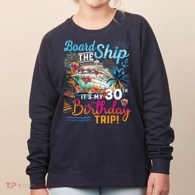 Board The Ship ItS My 30th Birthday Trip Cruise Vacation Women's Sweatshirt