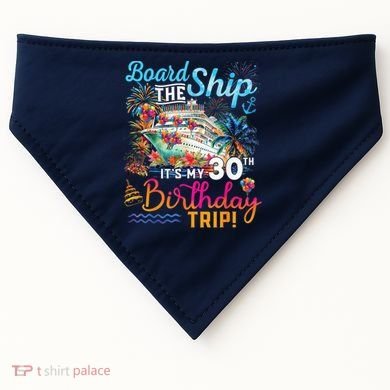 Board The Ship ItS My 30th Birthday Trip Cruise Vacation USA-Made Doggie Bandana