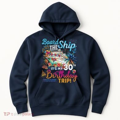 Board The Ship ItS My 30th Birthday Trip Cruise Vacation Hoodie
