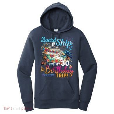 Board The Ship ItS My 30th Birthday Trip Cruise Vacation Women's Hoodie