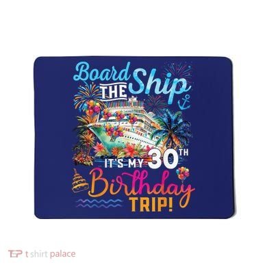 Board The Ship ItS My 30th Birthday Trip Cruise Vacation Mousepad