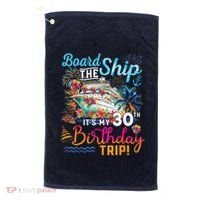 Board The Ship ItS My 30th Birthday Trip Cruise Vacation Golf Towel thumb 0