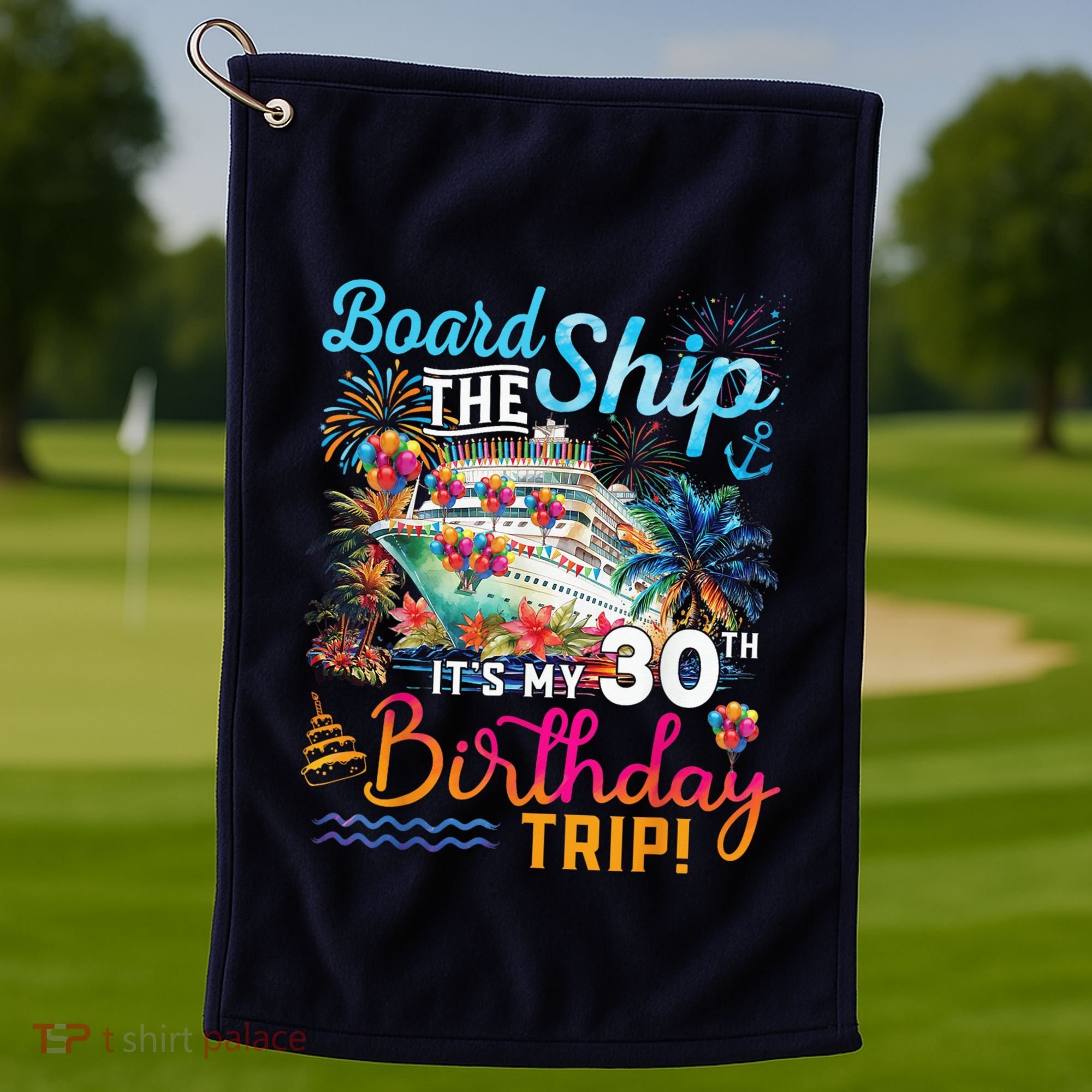 Board The Ship ItS My 30th Birthday Trip Cruise Vacation Golf Towel