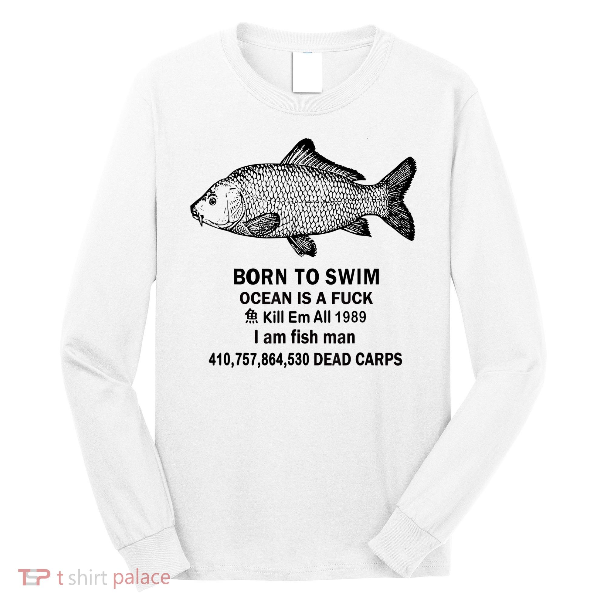 Born To Swim Ocean Is A Fuck Kill Em All 1989 Long Sleeve Shirt
