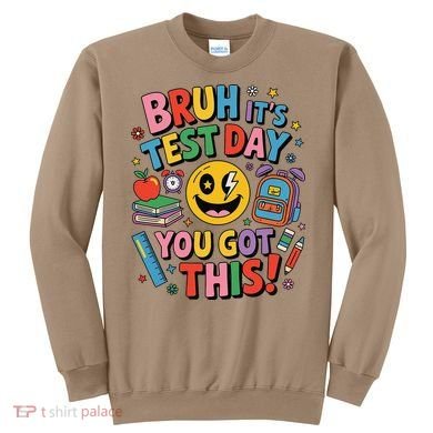 Back To School Bruh Its Test Day You Got This For Students Sweatshirt