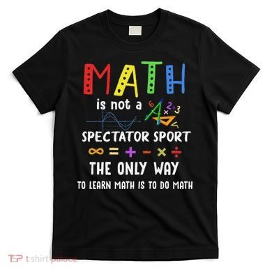 Back To School Math Is Not A Spectator Sport Math Teacher T-Shirt