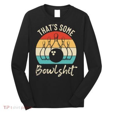 Bowling Thats Some Bowlshit Retro Bowling Lovers Bowler Long Sleeve Shirt