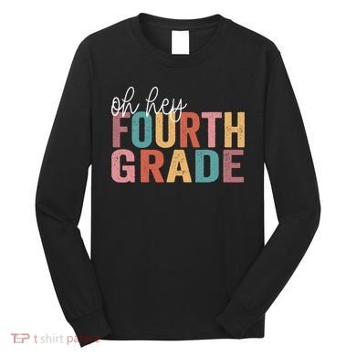 Back To School Students Teacher Oh Hey 4th Fourth Grade Long Sleeve Shirt