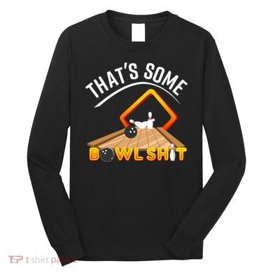 Bowling That Some Bowlshit Long Sleeve Shirt