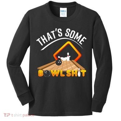 Bowling That Some Bowlshit Kids Long Sleeve Shirt
