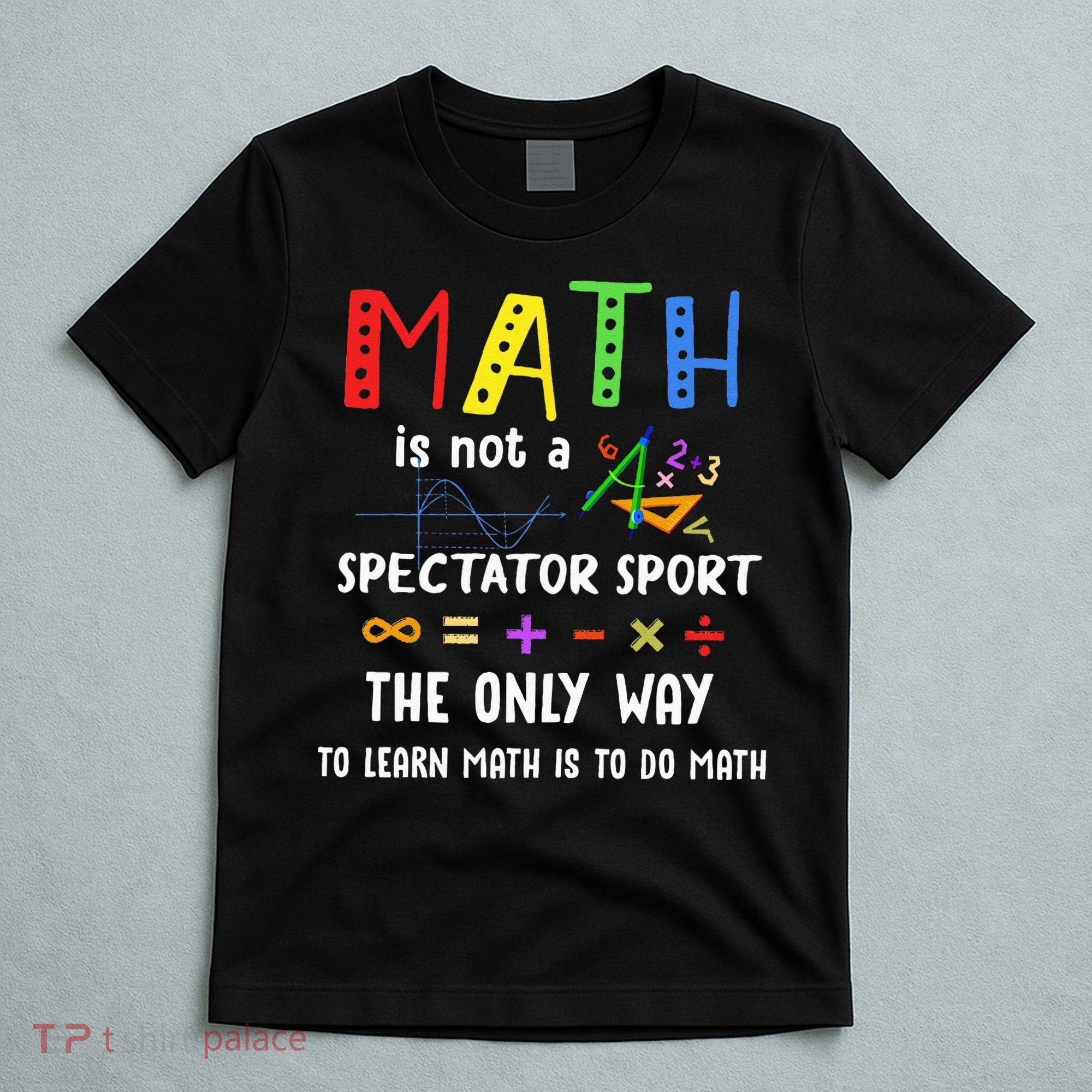 Back To School Math Is Not A Spectator Sport Math Teacher T-Shirt