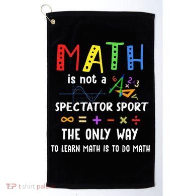 Back To School Math Is Not A Spectator Sport Math Teacher Golf Towel
