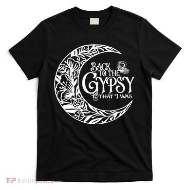 Back To The Gypsy That I Was T-Shirt