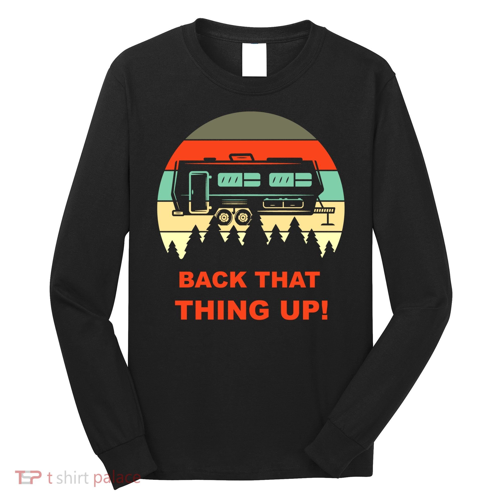 Back That Thing Up Funny Camper Rv Meme Camping Van Boondock Funny Gift Long Sleeve Shirt