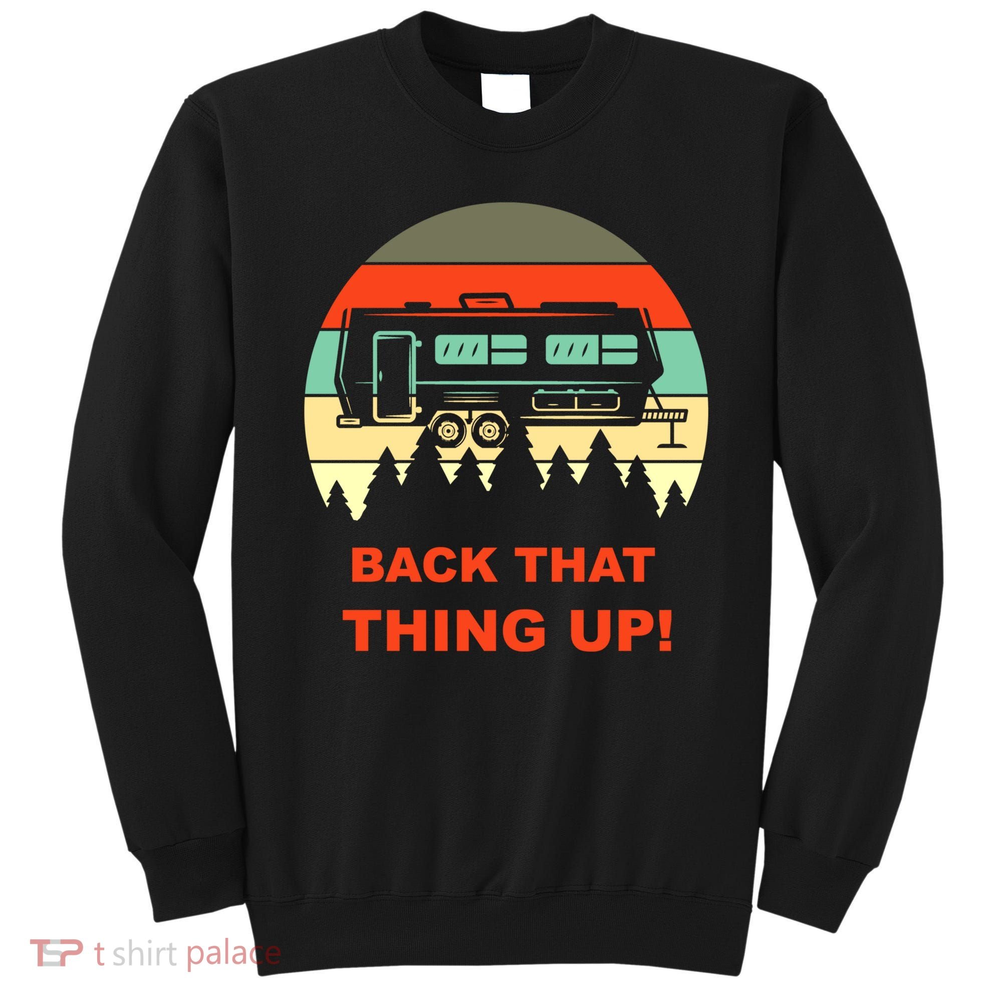 Back That Thing Up Funny Camper Rv Meme Camping Van Boondock Funny Gift Sweatshirt