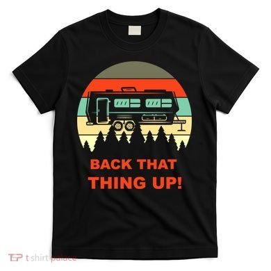 Back That Thing Up Funny Camper Rv Meme Camping Van Boondock Funny Gift T-Shirt