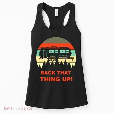 Back That Thing Up Funny Camper Rv Meme Camping Van Boondock Funny Gift Women's Tank Top